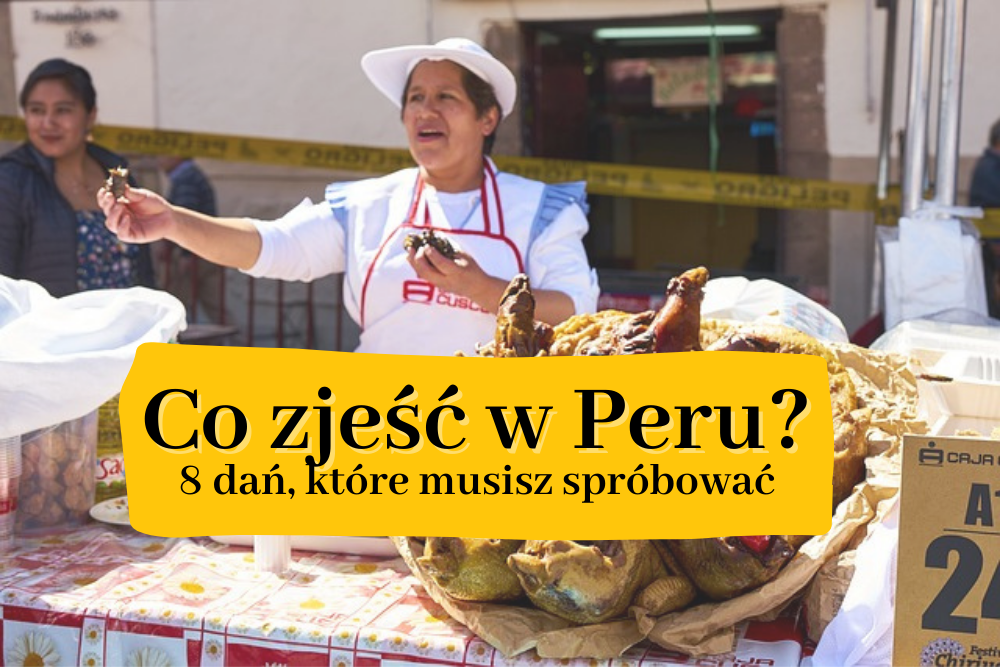 Co zjeść w Peru? Dania kuchni peruwiańskiej